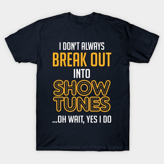 Break Out Into Show Tunes. Theatre Gift. T-Shirt by KsuAnn